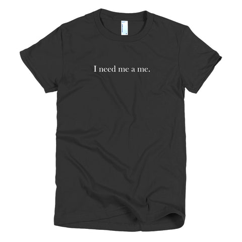 I need me a me | Short sleeve women's t-shirt
